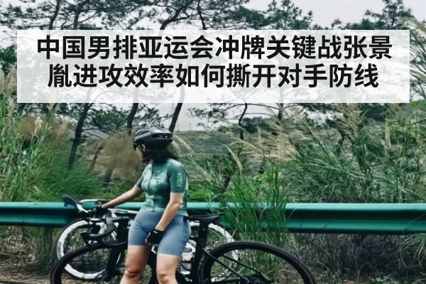 中国男排亚运会冲牌关键战张景胤进攻效率如何撕开对手防线